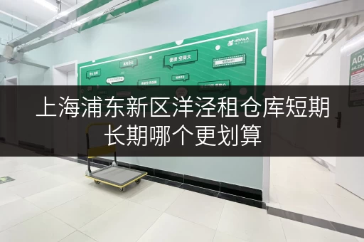 上海浦东新区洋泾租仓库短期长期哪个更划算 上海浦东新区洋泾租仓库短期长期哪个更划算