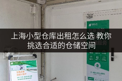 上海小型仓库出租怎么选 教你挑选合适的仓储空间