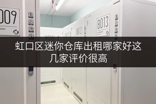 虹口区迷你仓库出租哪家好这几家评价很高 虹口区迷你仓库出租哪家好这几家评价很高