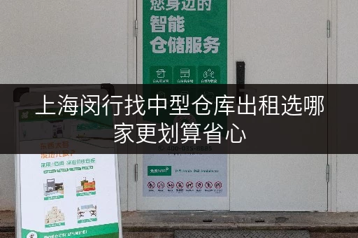 上海闵行找中型仓库出租选哪家更划算省心 上海闵行找中型仓库出租选哪家更划算省心