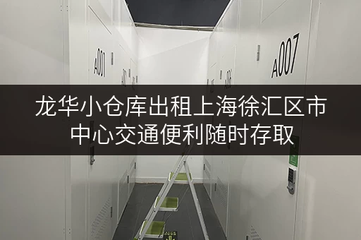 龙华小仓库出租上海徐汇区市中心交通便利随时存取 龙华小仓库出租上海徐汇区市中心交通便利随时存取