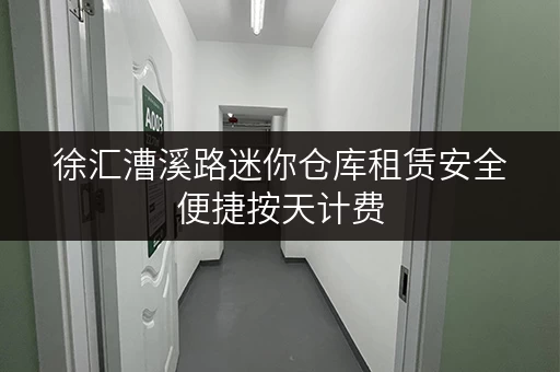 徐汇漕溪路迷你仓库租赁安全便捷按天计费 徐汇漕溪路迷你仓库租赁安全便捷按天计费