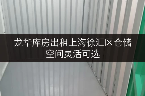 龙华库房出租上海徐汇区仓储空间灵活可选 龙华库房出租上海徐汇区仓储空间灵活可选