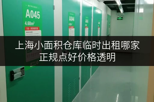 上海小面积仓库临时出租哪家正规点好价格透明 上海小面积仓库临时出租哪家正规点好价格透明