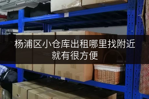杨浦区小仓库出租哪里找附近就有很方便
