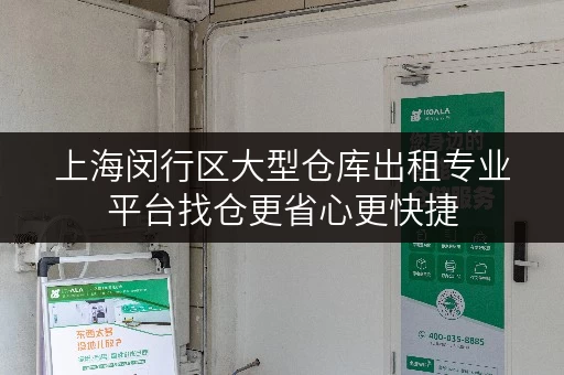 上海闵行区大型仓库出租专业平台找仓更省心更快捷 上海闵行区大型仓库出租专业平台找仓更省心更快捷
