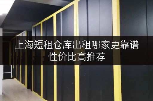 上海短租仓库出租哪家更靠谱性价比高推荐 上海短租仓库出租哪家更靠谱性价比高推荐