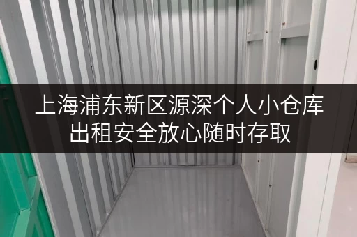 上海浦东新区源深个人小仓库出租安全放心随时存取 上海浦东新区源深个人小仓库出租安全放心随时存取