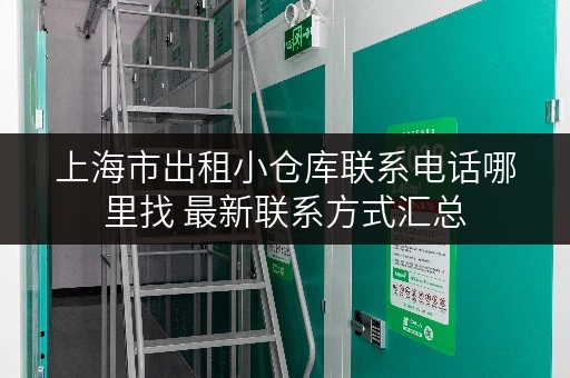 上海市出租小仓库联系电话哪里找 最新联系方式汇总 上海市出租小仓库联系电话哪里找 最新联系方式汇总