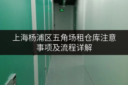 上海杨浦区五角场租仓库注意事项及流程详解 上海杨浦区五角场租仓库注意事项及流程详解