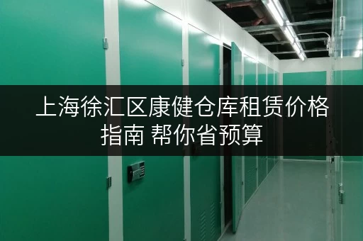上海徐汇区康健仓库租赁价格指南 帮你省预算 上海徐汇区康健仓库租赁价格指南 帮你省预算