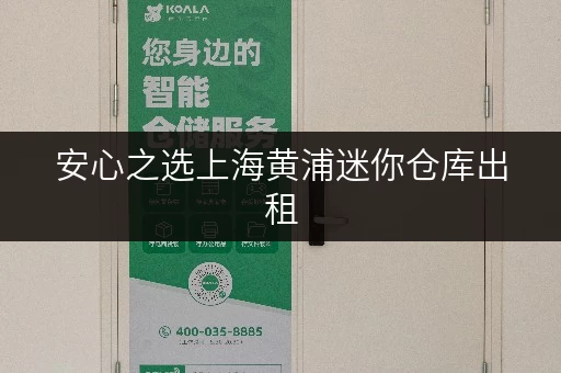 安心之选上海黄浦迷你仓库出租,迷你考拉仓为您守护物品安全与温湿平衡 安心之选上海黄浦迷你仓库出租,迷你考拉仓为您守护物品安全与温湿平衡