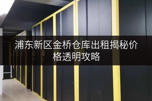 浦东新区金桥仓库出租揭秘价格透明攻略,轻松省下大笔开支! 浦东新区金桥仓库出租揭秘价格透明攻略,轻松省下大笔开支!