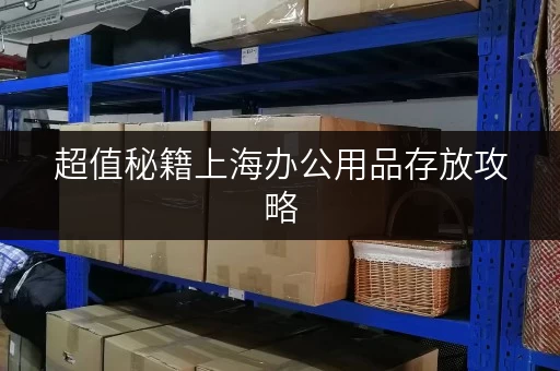 超值秘籍上海办公用品存放攻略,迷你考拉仓助您高效释放办公空间 超值秘籍上海办公用品存放攻略,迷你考拉仓助您高效释放办公空间