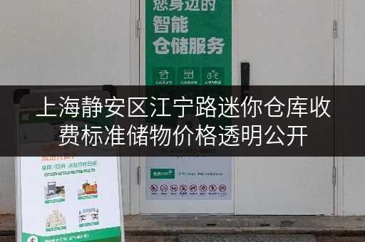 上海静安区江宁路迷你仓库收费标准储物价格透明公开 上海静安区江宁路迷你仓库收费标准储物价格透明公开