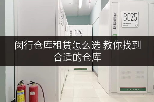 闵行仓库租赁怎么选 教你找到合适的仓库 闵行仓库租赁怎么选 教你找到合适的仓库