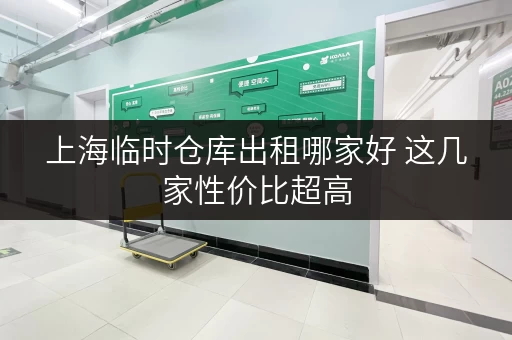 上海临时仓库出租哪家好 这几家性价比超高 上海临时仓库出租哪家好 这几家性价比超高