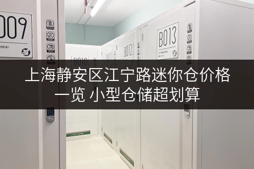 上海静安区江宁路迷你仓价格一览 小型仓储超划算 上海静安区江宁路迷你仓价格一览 小型仓储超划算