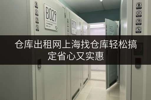 仓库出租网上海找仓库轻松搞定省心又实惠 仓库出租网上海找仓库轻松搞定省心又实惠