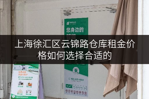 上海徐汇区云锦路仓库租金价格如何选择合适的 上海徐汇区云锦路仓库租金价格如何选择合适的