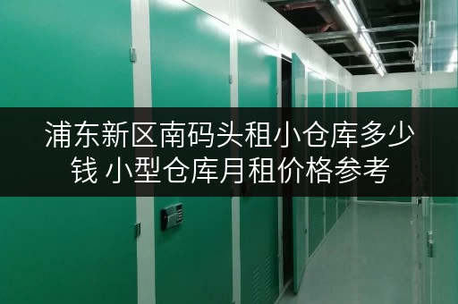 浦东新区南码头租小仓库多少钱 小型仓库月租价格参考 浦东新区南码头租小仓库多少钱 小型仓库月租价格参考
