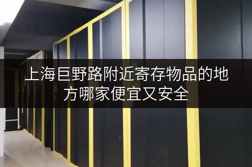 上海巨野路附近寄存物品的地方哪家便宜又安全 上海巨野路附近寄存物品的地方哪家便宜又安全