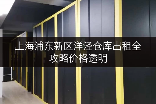 上海浦东新区洋泾仓库出租全攻略价格透明,省钱无忧 上海浦东新区洋泾仓库出租全攻略价格透明,省钱无忧