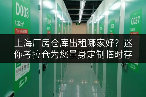 上海厂房仓库出租哪家好?迷你考拉仓为您量身定制临时存储方案 上海厂房仓库出租哪家好?迷你考拉仓为您量身定制临时存储方案