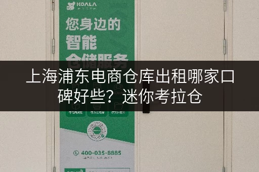 上海浦东电商仓库出租哪家口碑好些?迷你考拉仓,释放空间,提升品质新选择 上海浦东电商仓库出租哪家口碑好些?迷你考拉仓,释放空间,提升品质新选择