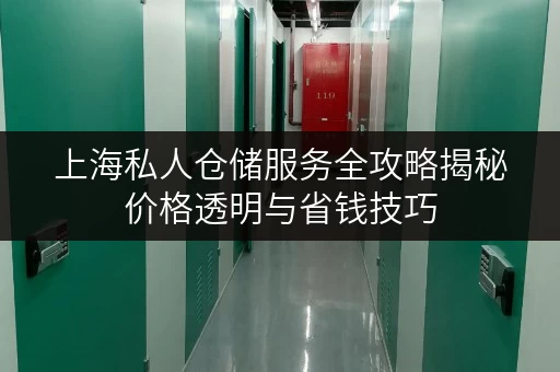 上海私人仓储服务全攻略揭秘价格透明与省钱技巧