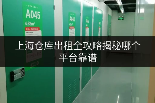 上海仓库出租全攻略揭秘哪个平台靠谱，存储更省心