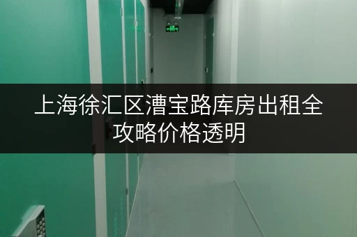 上海徐汇区漕宝路库房出租全攻略价格透明,省钱有技巧! 上海徐汇区漕宝路库房出租全攻略价格透明,省钱有技巧!