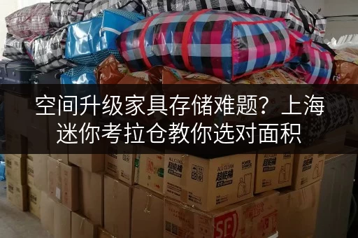 空间升级家具存储难题？上海迷你考拉仓教你选对面积，轻松打造“第二家居”