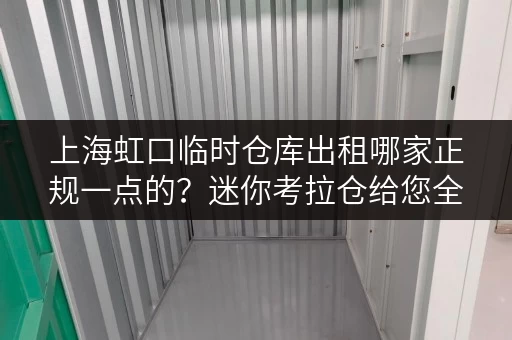 上海虹口临时仓库出租哪家正规一点的?迷你考拉仓给您全攻略! 上海虹口临时仓库出租哪家正规一点的?迷你考拉仓给您全攻略!