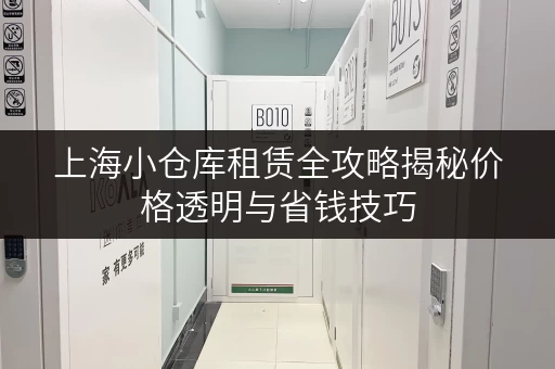 上海小仓库租赁全攻略揭秘价格透明与省钱技巧