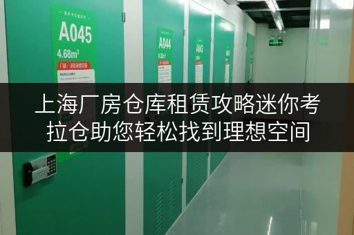 上海厂房仓库租赁攻略迷你考拉仓助您轻松找到理想空间 上海厂房仓库租赁攻略迷你考拉仓助您轻松找到理想空间
