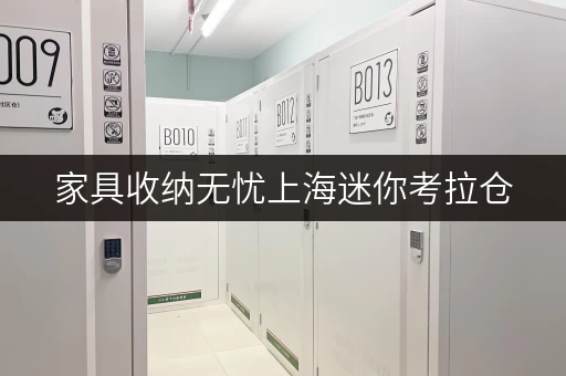 家具收纳无忧上海迷你考拉仓,您的全时段便利仓储专家 家具收纳无忧上海迷你考拉仓,您的全时段便利仓储专家