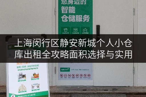 上海闵行区静安新城个人小仓库出租全攻略面积选择与实用案例解析 上海闵行区静安新城个人小仓库出租全攻略面积选择与实用案例解析