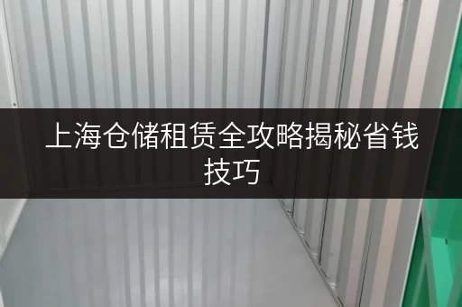 上海仓储租赁全攻略揭秘省钱技巧,透明价格让您无忧 上海仓储租赁全攻略揭秘省钱技巧,透明价格让您无忧