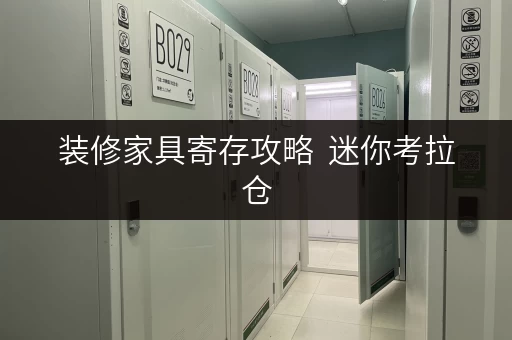 装修家具寄存攻略 迷你考拉仓,为你的家居焕新保驾护航 装修家具寄存攻略 迷你考拉仓,为你的家居焕新保驾护航