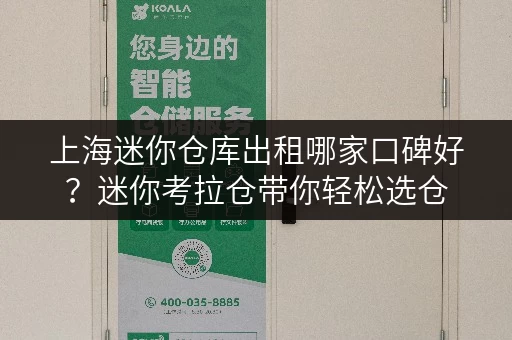 上海迷你仓库出租哪家口碑好？迷你考拉仓带你轻松选仓