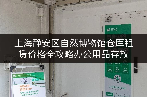上海静安区自然博物馆仓库租赁价格全攻略办公用品存放，释放办公空间新境界