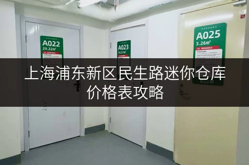 上海浦东新区民生路迷你仓库价格表攻略 上海浦东新区民生路迷你仓库价格表攻略