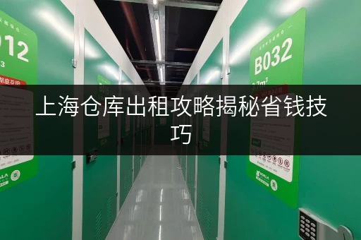 上海仓库出租攻略揭秘省钱技巧，价格透明选仓无忧