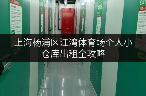 上海杨浦区江湾体育场个人小仓库出租全攻略