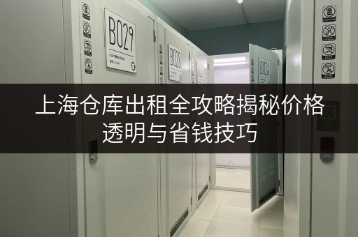 上海仓库出租全攻略揭秘价格透明与省钱技巧