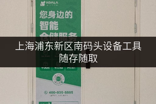 上海浦东新区南码头设备工具随存随取，迷你考拉仓解锁便捷存储新体验