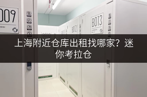 上海附近仓库出租找哪家？迷你考拉仓，你的便捷存储小助手