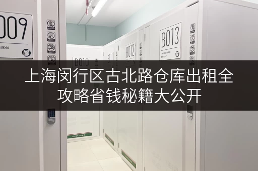上海闵行区古北路仓库出租全攻略省钱秘籍大公开