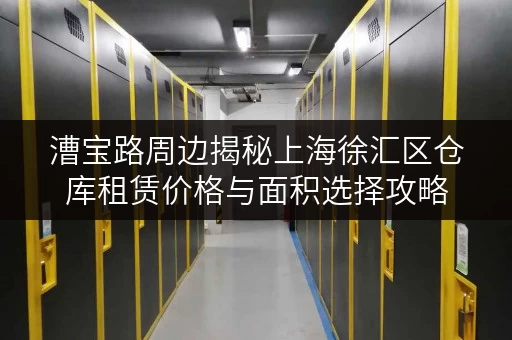 漕宝路周边揭秘上海徐汇区仓库租赁价格与面积选择攻略
